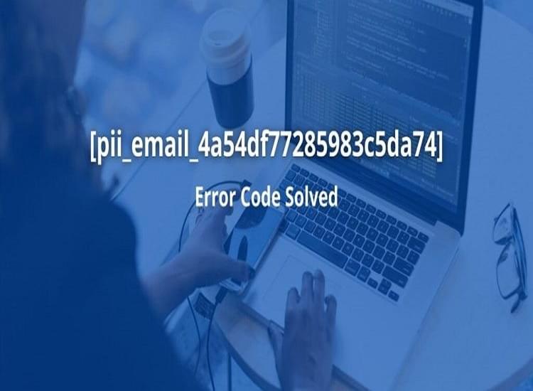 Step by Step Instructions to Fix [pii_email_4a54df77285983c5da74] Error Code
